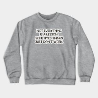 Not everything is a lesson Crewneck Sweatshirt